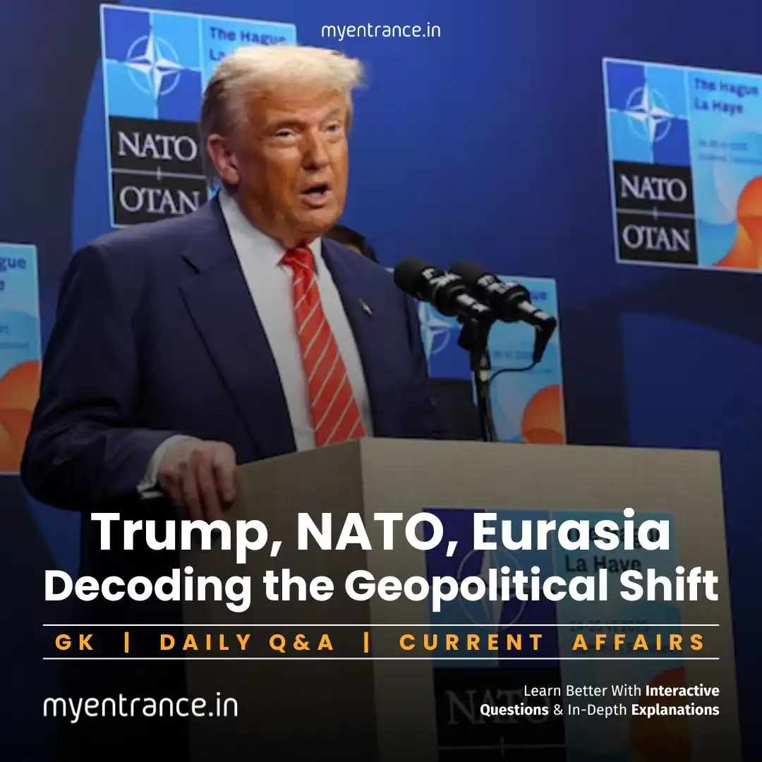 Trump, NATO, Eurasia: Decoding the Geopolitical Shift for Competitive Exams